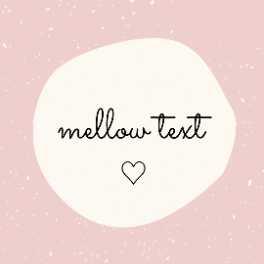 mellow text ♡